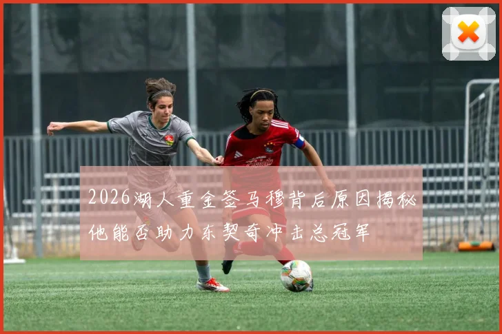2026湖人重金签马穆背后原因揭秘他能否助力东契奇冲击总冠军