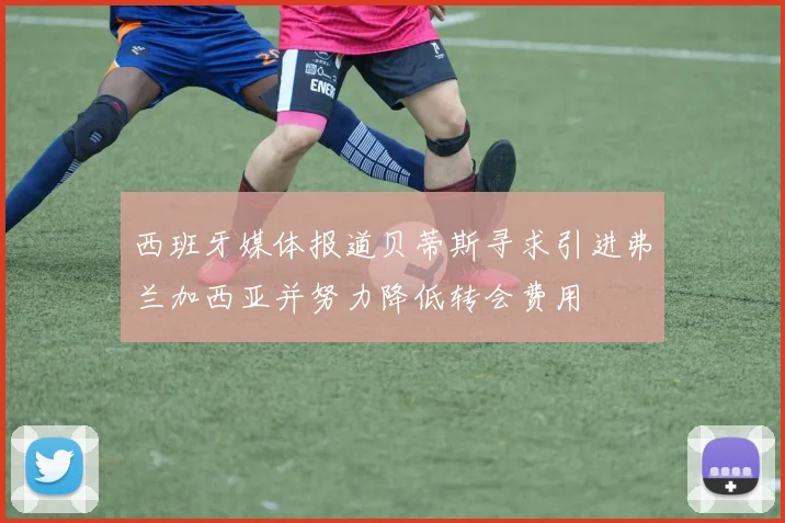西班牙媒体报道贝蒂斯寻求引进弗兰加西亚并努力降低转会费用