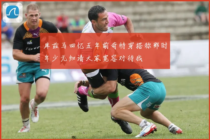 库兹马回忆五年前奇特穿搭称那时年少无知请大家宽容对待我
